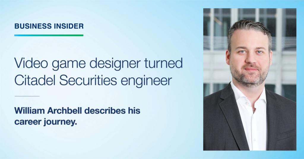 William Archbell describes his career journey from video game designer to Citadel Securities engineer.
